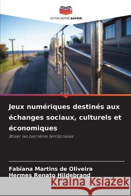 Jeux numériques destinés aux échanges sociaux, culturels et économiques Martins de Oliveira, Fabiana, Hildebrand, Hermes Renato 9786209091926