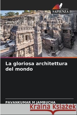 La gloriosa architettura del mondo JAMBUCHA, PAVANKUMAR M 9786209092473