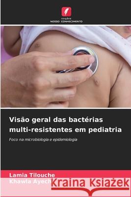 Visão geral das bactérias multi-resistentes em pediatria Tilouche, Lamia, Ayechi, Khawla 9786209092497 Edições Nosso Conhecimento