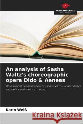 An analysis of Sasha Waltz's choreographic opera Dido & Aeneas Weiß, Karin 9786209092831