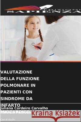 VALUTAZIONE DELLA FUNZIONE POLMONARE IN PAZIENTI CON SINDROME DA INFARTO MIOCARDICO Carvalho, Juliana Cordeiro, Pedrosa, Rafaela 9786209092893