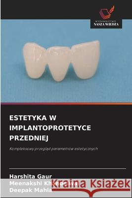 ESTETYKA W IMPLANTOPROTETYCE PRZEDNIEJ Gaur, Harshita, Khandelwal, Meenakshi, MAHLA, DEEPAK 9786209092985