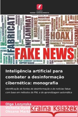 Inteligência artificial para combater a desinformação cibernética: monografia Lozynska, Olga, Vysotska, Victoria, Markiv, Oksana 9786209093081