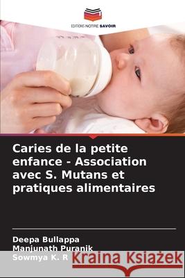Caries de la petite enfance - Association avec S. Mutans et pratiques alimentaires Bullappa, Deepa, Puranik, Manjunath, K. R, Sowmya 9786209093722