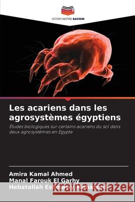 Les acariens dans les agrosystèmes égyptiens Kamal Ahmed, Amira, Farouk El Garhy, Manal, Eshmawy Mohamed, Hebatallah 9786209093838