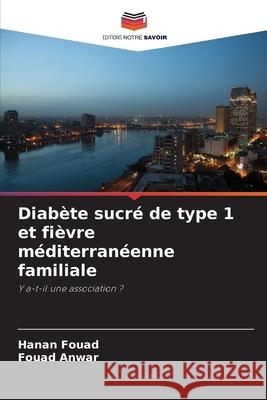 Diabète sucré de type 1 et fièvre méditerranéenne familiale Fouad, Hanan, Anwar, Fouad 9786209093852