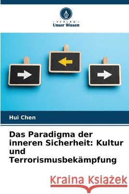Das Paradigma der inneren Sicherheit: Kultur und Terrorismusbek?mpfung Hui Chen 9786209093890 Verlag Unser Wissen