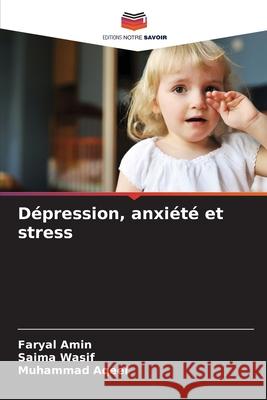 Dépression, anxiété et stress Amin, Faryal, Wasif, Saima, Aqeel, Muhammad 9786209094040 Editions Notre Savoir
