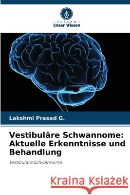 Vestibuläre Schwannome: Aktuelle Erkenntnisse und Behandlung Prasad G., Lakshmi 9786209094125