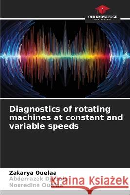 Diagnostics of rotating machines at constant and variable speeds Ouelaa, Zakarya, Djebala, Abderrazek, Ouelaa, Nouredine 9786209094347
