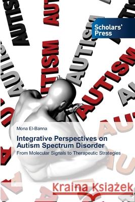 Integrative Perspectives on Autism Spectrum Disorder El-Banna, Mona 9786209094699