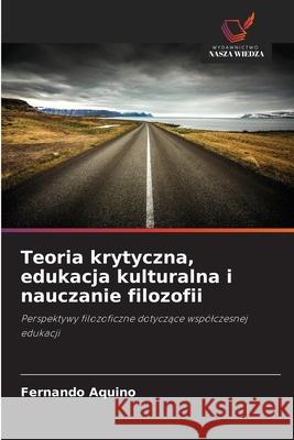 Teoria krytyczna, edukacja kulturalna i nauczanie filozofii Aquino, Fernando 9786209094842 Wydawnictwo Nasza Wiedza
