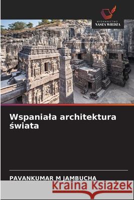 Wspaniala architektura swiata JAMBUCHA, PAVANKUMAR M 9786209095030