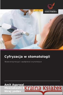 Cyfryzacja w stomatologii Agarwal, Amit, Khandelwal, Meenakashi, Yadav, Niraj 9786209095481