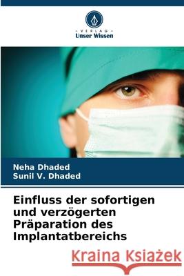 Einfluss der sofortigen und verzögerten Präparation des Implantatbereichs Dhaded, Neha, V. Dhaded, Sunil 9786209095634
