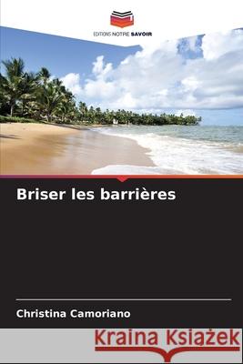 Briser les barrières Camoriano, Christina 9786209095955 Editions Notre Savoir