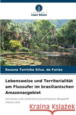 Lebensweise und Territorialität am Flussufer im brasilianischen Amazonasgebiet Torrinha Silva. de Farias, Rosana 9786209096051 Verlag Unser Wissen