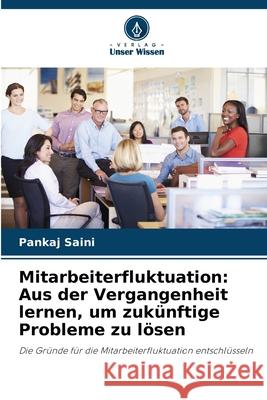 Mitarbeiterfluktuation: Aus der Vergangenheit lernen, um zukünftige Probleme zu lösen Saini, Pankaj 9786209096235