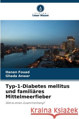 Typ-1-Diabetes mellitus und familiäres Mittelmeerfieber Fouad, Hanan, Anwar, Ghada 9786209096402