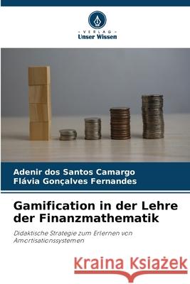 Gamification in der Lehre der Finanzmathematik Camargo, Adenir dos Santos, Fernandes, Flávia Gonçalves 9786209096907