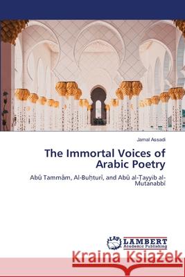 The Immortal Voices of Arabic Poetry Jamal Assadi 9786209096976