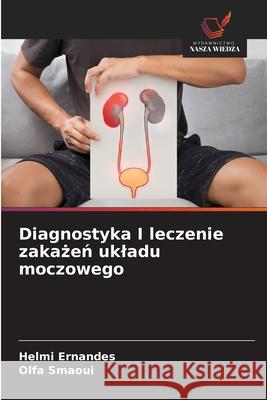 Diagnostyka I leczenie zakazen ukladu moczowego Ernandes, Helmi, Smaoui, Olfa 9786209097300