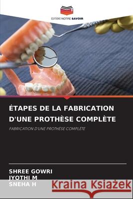 ÉTAPES DE LA FABRICATION D'UNE PROTHÈSE COMPLÈTE GOWRI, SHREE, M, JYOTHI, H, SNEHA 9786209097584 Editions Notre Savoir