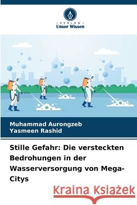 Stille Gefahr: Die versteckten Bedrohungen in der Wasserversorgung von Mega-Citys Aurongzeb, Muhammad, Rashid, Yasmeen 9786209097812