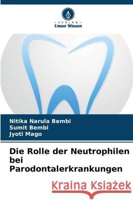 Die Rolle der Neutrophilen bei Parodontalerkrankungen Narula Bembi, Nitika, Bembi, Sumit, Mago, Jyoti 9786209098024