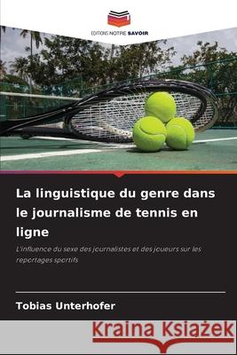 La linguistique du genre dans le journalisme de tennis en ligne Unterhofer, Tobias 9786209098239 Editions Notre Savoir