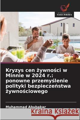 Kryzys cen zywnosci w Minnie w 2024 r.: ponowne przemyslenie polityki bezpieczenstwa zywnosciowego Abubakar, Muhammad 9786209098598