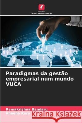 Paradigmas da gestão empresarial num mundo VUCA Bandaru, Ramakrishna, Kora, Aneena 9786209098727
