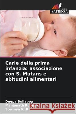 Carie della prima infanzia: associazione con S. Mutans e abitudini alimentari Bullappa, Deepa, Puranik, Manjunath, K. R, Sowmya 9786209098840