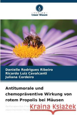 Antitumorale und chemopräventive Wirkung von rotem Propolis bei Mäusen Rodrigues Ribeiro, Danielle, Cavalcanti, Ricardo Luiz, Cordeiro, Juliana 9786209099632