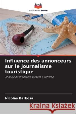 Influence des annonceurs sur le journalisme touristique Barbosa, Nicolas 9786209100000