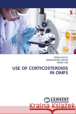 USE OF CORTICOSTEROIDS IN OMFS Kolte, Vrinda, Shenoi, Ramakrishna, JAIN, MANAS 9786209100086 LAP Lambert Academic Publishing