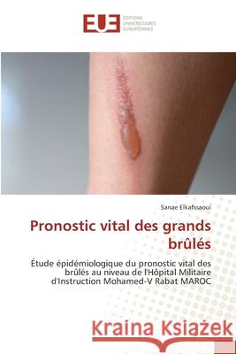 Pronostic vital des grands br?l?s Sanae Elkafssaoui 9786209100420 Editions Universitaires Europeennes