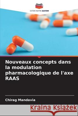 Nouveaux concepts dans la modulation pharmacologique de l'axe RAAS Mandavia, Chirag 9786209101007