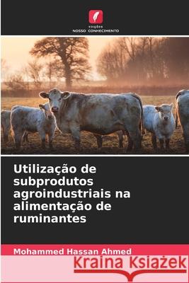 Utilização de subprodutos agroindustriais na alimentação de ruminantes Ahmed, Mohammed Hassan 9786209101090