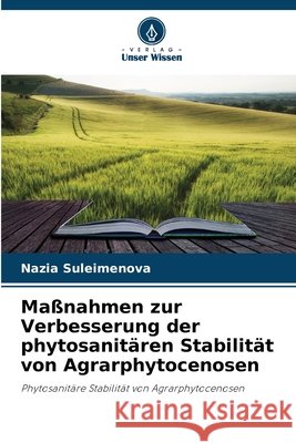 Maßnahmen zur Verbesserung der phytosanitären Stabilität von Agrarphytocenosen Suleimenova, Nazia 9786209101267