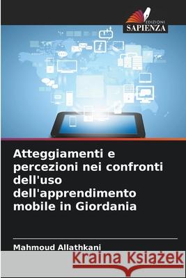 Atteggiamenti e percezioni nei confronti dell'uso dell'apprendimento mobile in Giordania Mahmoud Allathkani 9786209102141