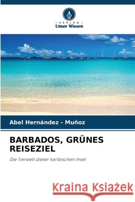 BARBADOS, GRÜNES REISEZIEL Hernandez - Muñoz, Abel 9786209102240 Verlag Unser Wissen