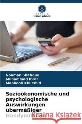 Sozioökonomische und psychologische Auswirkungen übermäßiger Handynutzung Shafique, Nouman, Ibrar, Muhammad, Khurshid, Mahboob 9786209102301