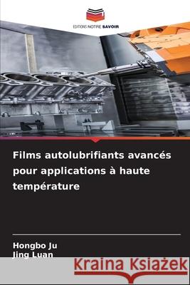 Films autolubrifiants avanc?s pour applications ? haute temp?rature Hongbo Ju Jing Luan 9786209102813
