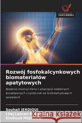 Rozwój fosfokalcynkowych biomaterialów apatytowych JERDIOUI, Souhail, ELANSARI, Lhaj Lahcen, MEJDOUBI, Elmiloud 9786209103049 Wydawnictwo Nasza Wiedza