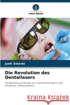 Die Revolution des Dentallasers Solanki, Jyoti 9786209103339 Verlag Unser Wissen