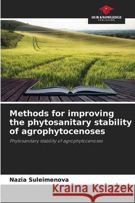 Methods for improving the phytosanitary stability of agrophytocenoses Suleimenova, Nazia 9786209103827