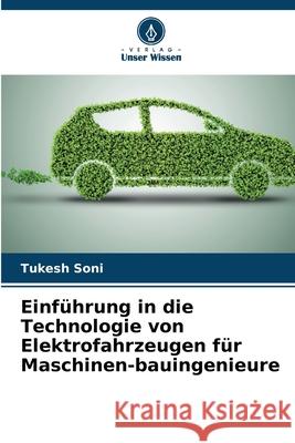 Einführung in die Technologie von Elektrofahrzeugen für Maschinen-bauingenieure Soni, Tukesh 9786209104145 Verlag Unser Wissen