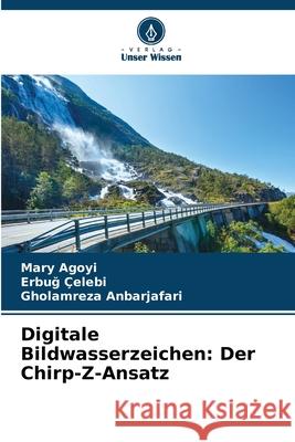 Digitale Bildwasserzeichen: Der Chirp-Z-Ansatz Agoyi, Mary, Çelebi, Erbug, Anbarjafari, Gholamreza 9786209104305