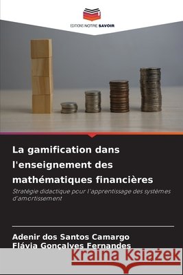 La gamification dans l'enseignement des mathématiques financières Camargo, Adenir dos Santos, Fernandes, Flávia Gonçalves 9786209104589